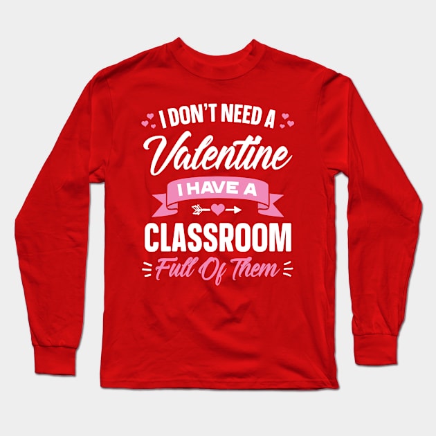 I Don't Need A Valentine I Have A Classroom Full Of Them Long Sleeve T-Shirt by trendingoriginals